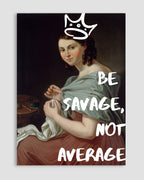 Be Savage Not Average Poster