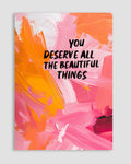 You Deserve All The Beautiful Things Poster